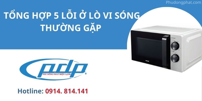 Tổng hợp 5 lỗi trên lò vi sóng thường gặp nhất