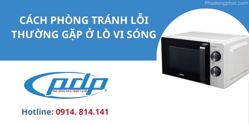 Cách phòng tránh các lỗi thường gặp ở lò vi sóng 