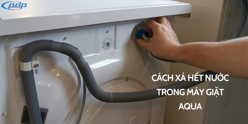 Cách xả hết nước trong máy giặt Aqua