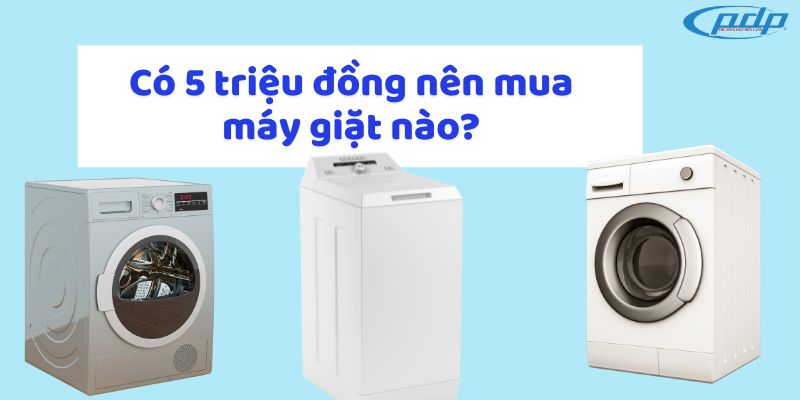 Co 5 trieu dong nen mua may giat nao 1